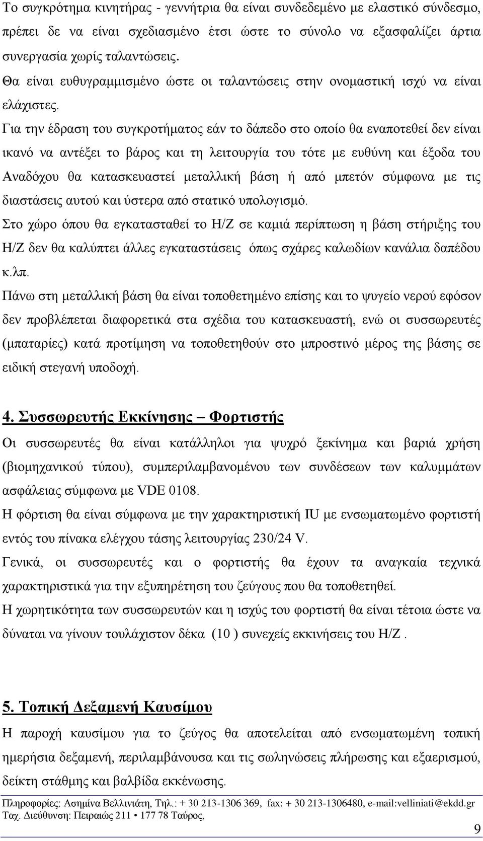 Για την έδραση του συγκροτήματος εάν το δάπεδο στο οποίο θα εναποτεθεί δεν είναι ικανό να αντέξει το βάρος και τη λειτουργία του τότε με ευθύνη και έξοδα του Αναδόχου θα κατασκευαστεί μεταλλική βάση