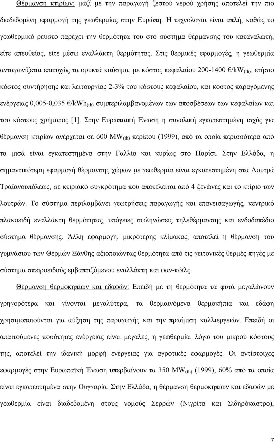 Στις θερμικές εφαρμογές, η γεωθερμία ανταγωνίζεται επιτυχώς τα ορυκτά καύσιμα, με κόστος κεφαλαίου 200-1400 /kw (th), ετήσιο κόστος συντήρησης και λειτουργίας 2-3% του κόστους κεφαλαίου, και κόστος