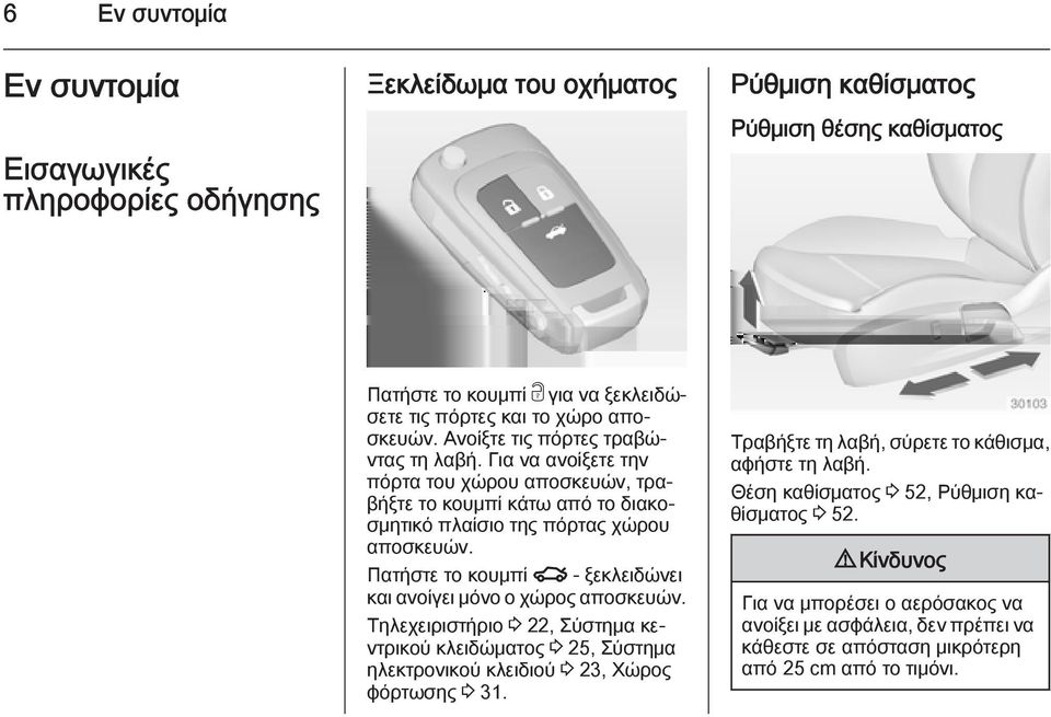 Πατήστε το κουμπί x - ξεκλειδώνει και ανοίγει μόνο ο χώρος αποσκευών. Τηλεχειριστήριο 3 22, Σύστημα κεντρικού κλειδώματος 3 25, Σύστημα ηλεκτρονικού κλειδιού 3 23, Χώρος φόρτωσης 3 31.