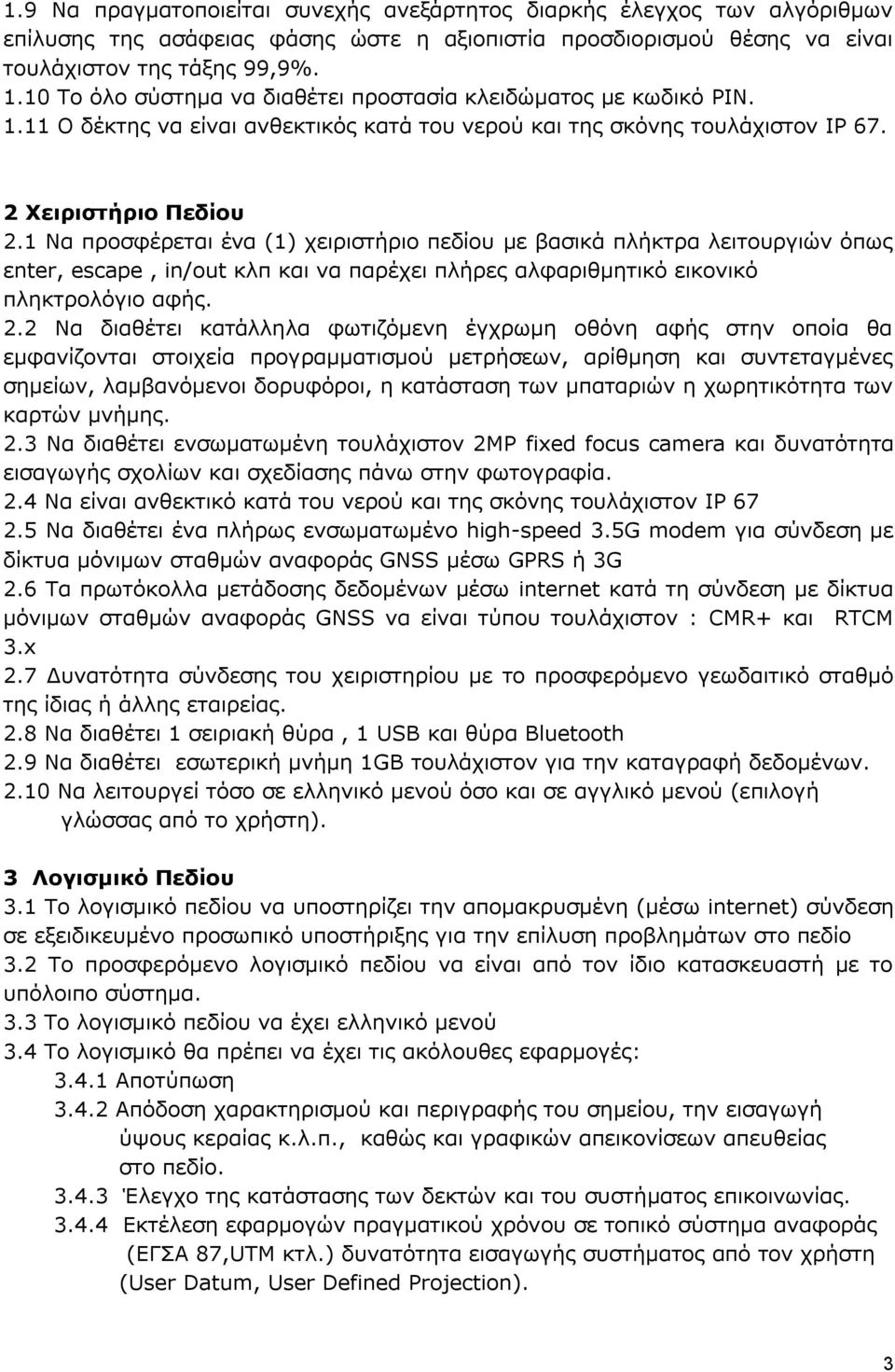 1 Να προσφέρεται ένα (1) χειριστήριο πεδίου με βασικά πλήκτρα λειτουργιών όπως εnter, escape, in/out κλπ και να παρέχει πλήρες αλφαριθμητικό εικονικό πληκτρολόγιο αφής. 2.