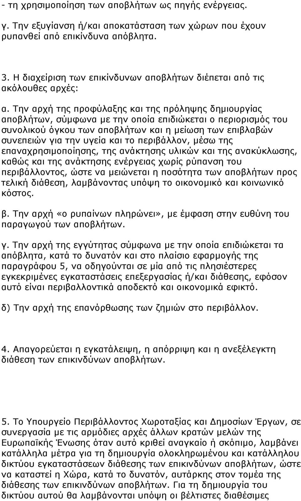 Την αρχή της προφύλαξης και της πρόληψης δημιουργίας αποβλήτων, σύμφωνα με την οποία επιδιώκεται ο περιορισμός του συνολικού όγκου των αποβλήτων και η μείωση των επιβλαβών συνεπειών για την υγεία και