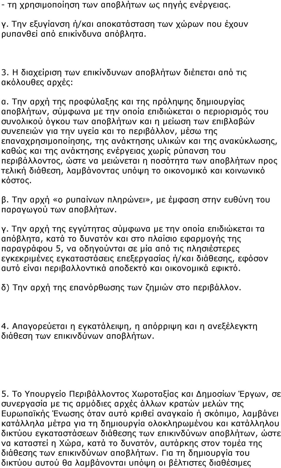 Την αρχή της προφύλαξης και της πρόληψης δημιουργίας αποβλήτων, σύμφωνα με την οποία επιδιώκεται ο περιορισμός του συνολικού όγκου των αποβλήτων και η μείωση των επιβλαβών συνεπειών για την υγεία και