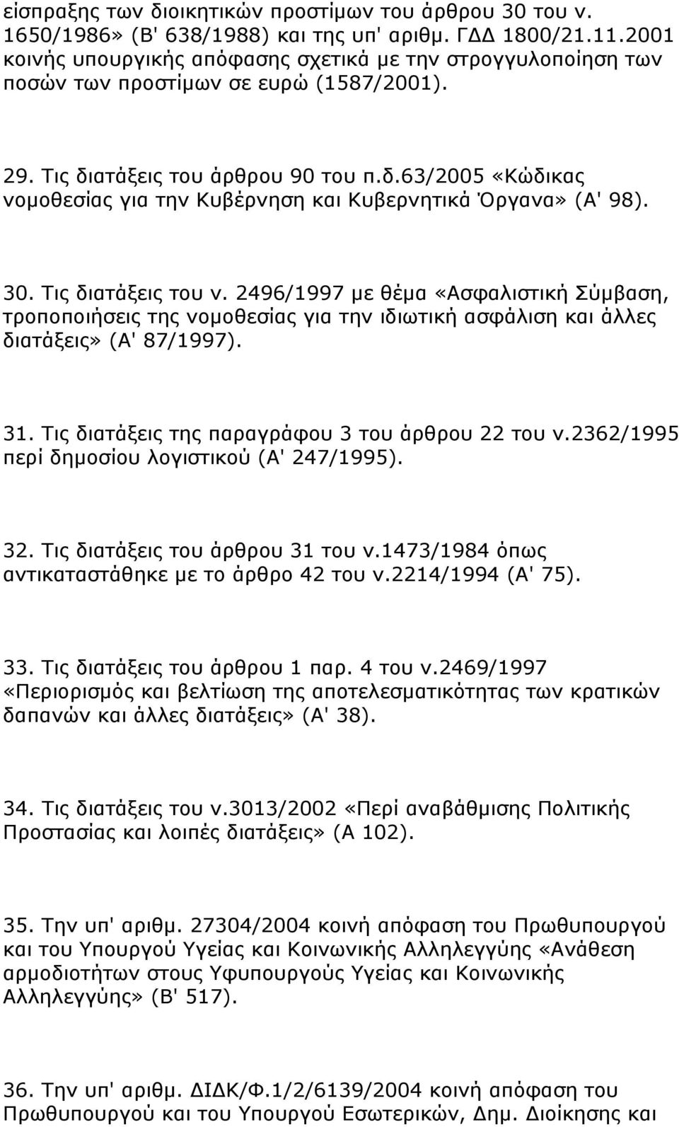 30. Τις διατάξεις του ν. 2496/1997 με θέμα «Ασφαλιστική Σύμβαση, τροποποιήσεις της νομοθεσίας για την ιδιωτική ασφάλιση και άλλες διατάξεις» (Α' 87/1997). 31.