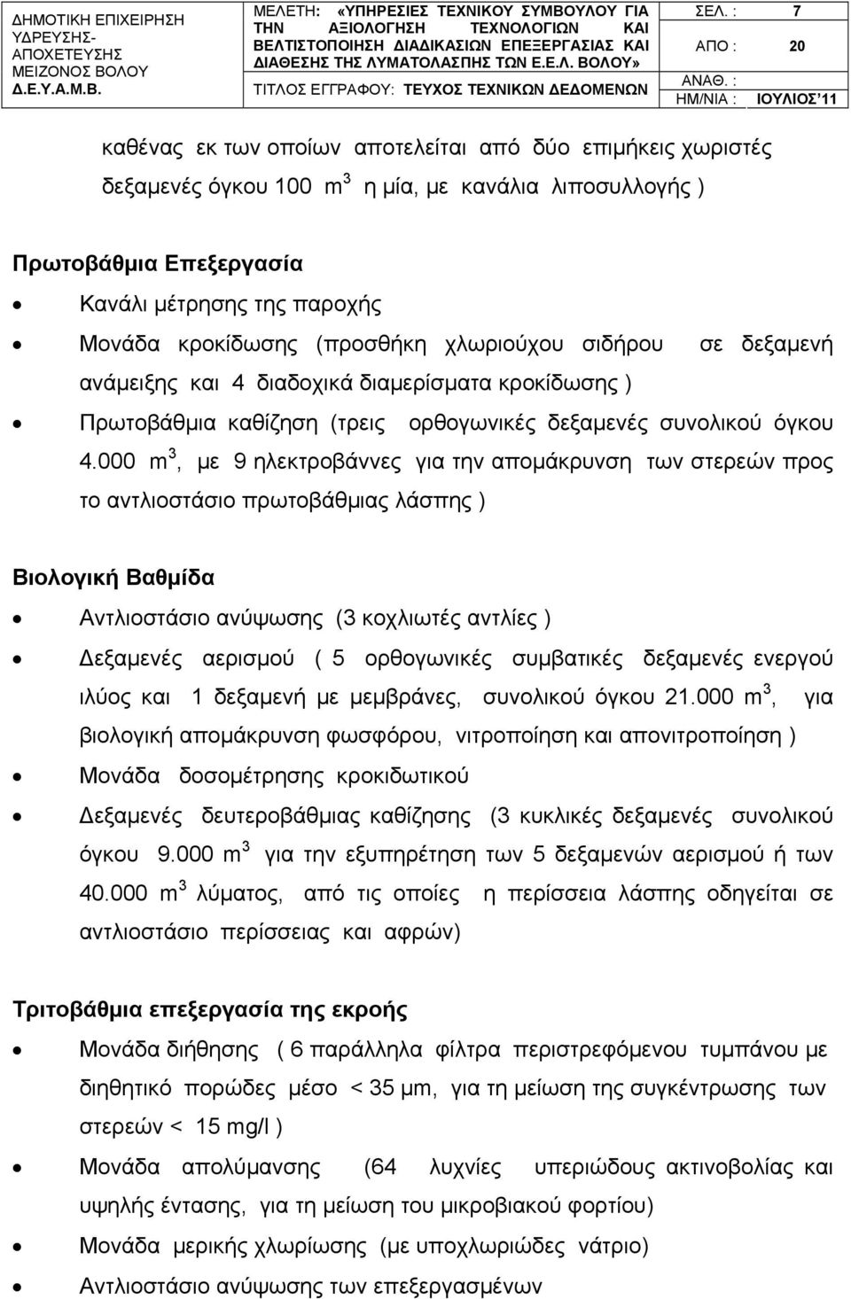 (προσθήκη χλωριούχου σιδήρου σε δεξαμενή ανάμειξης και 4 διαδοχικά διαμερίσματα κροκίδωσης ) Πρωτοβάθμια καθίζηση (τρεις ορθογωνικές δεξαμενές συνολικού όγκου 4.