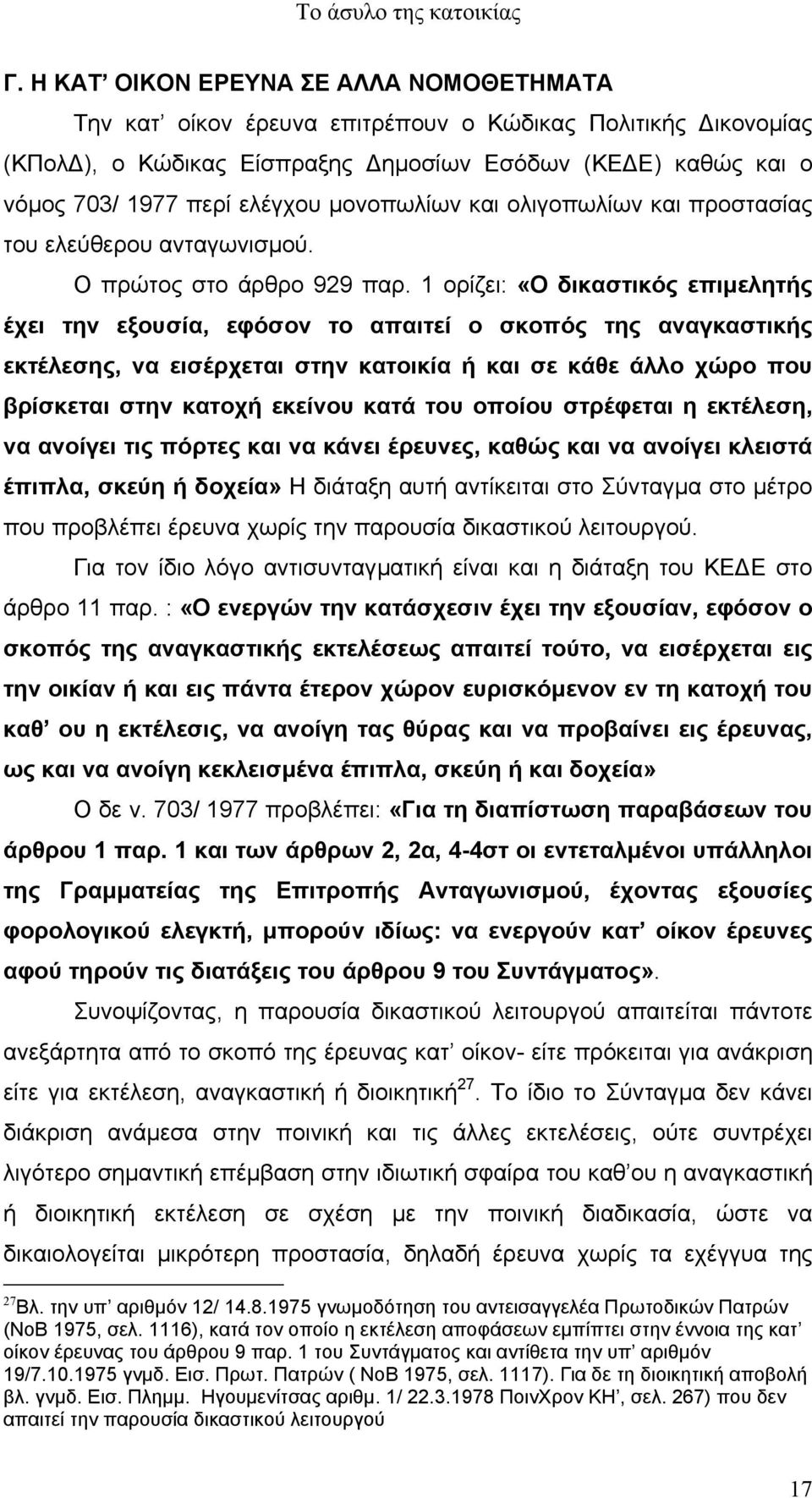1 ορίζει: «Ο δικαστικός επιµελητής έχει την εξουσία, εφόσον το απαιτεί ο σκοπός της αναγκαστικής εκτέλεσης, να εισέρχεται στην κατοικία ή και σε κάθε άλλο χώρο που βρίσκεται στην κατοχή εκείνου κατά