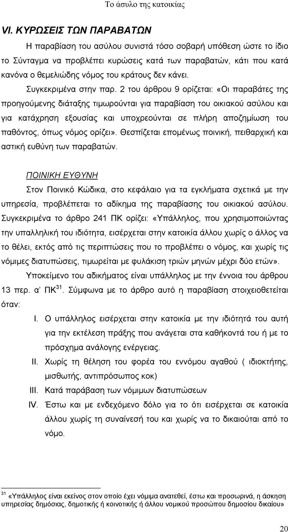2 του άρθρου 9 ορίζεται: «Οι παραβάτες της προηγούµενης διάταξης τιµωρούνται για παραβίαση του οικιακού ασύλου και για κατάχρηση εξουσίας και υποχρεούνται σε πλήρη αποζηµίωση του παθόντος, όπως νόµος