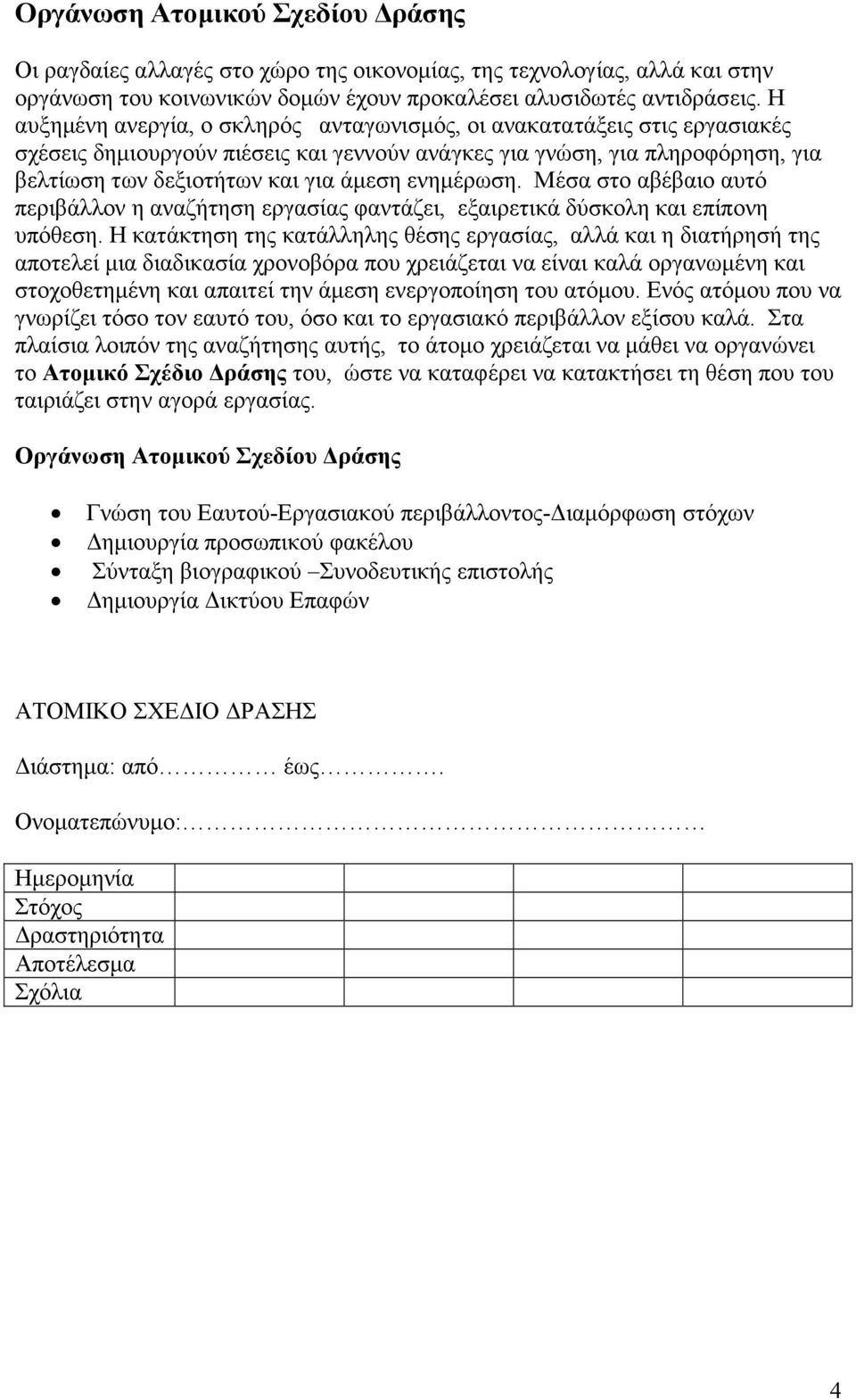 ενηµέρωση. Μέσα στο αβέβαιο αυτό περιβάλλον η αναζήτηση εργασίας φαντάζει, εξαιρετικά δύσκολη και επίπονη υπόθεση.