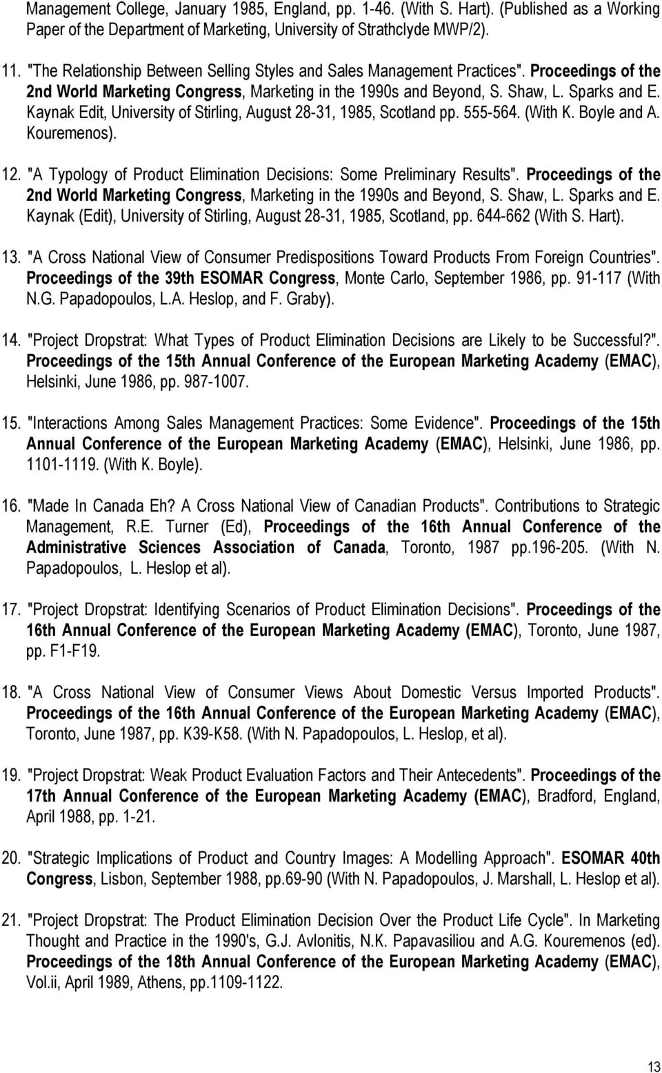 Kaynak Edit, University of Stirling, August 28-31, 1985, Scotland pp. 555-564. (With K. Boyle and A. Kouremenos). 12. "A Typology of Product Elimination Decisions: Some Preliminary Results".