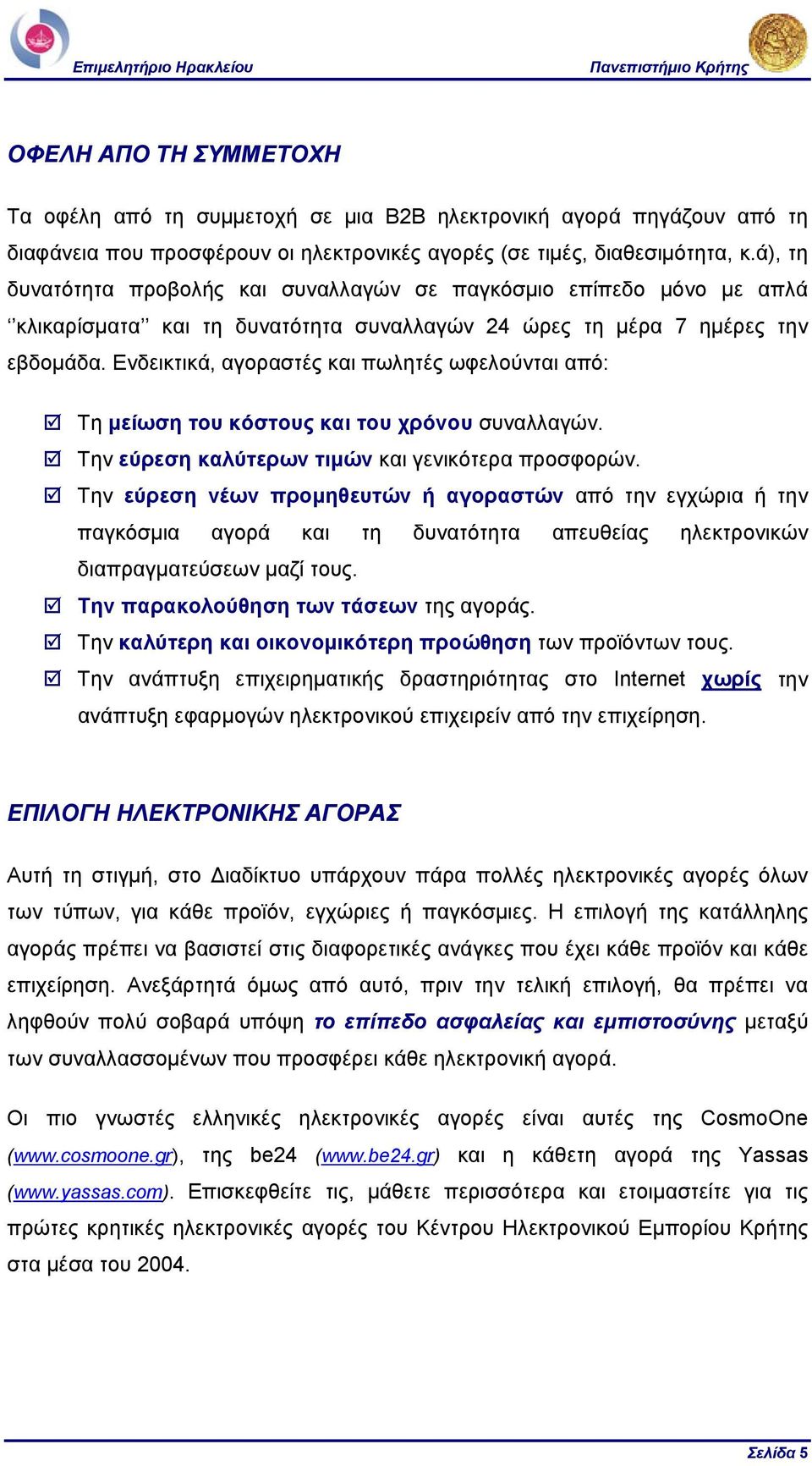 Ενδεικτικά, αγοραστές και πωλητές ωφελούνται από: Τη µείωση του κόστους και του χρόνου συναλλαγών. Την εύρεση καλύτερων τιµών και γενικότερα προσφορών.