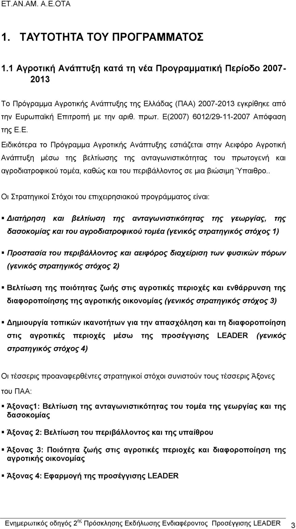 Ε(2007) 6012/29-11-2007 Απόφαση της Ε.Ε. Ειδικότερα το Πρόγραμμα Αγροτικής Ανάπτυξης εστιάζεται στην Αειφόρο Αγροτική Ανάπτυξη μέσω της βελτίωσης της ανταγωνιστικότητας του πρωτογενή και