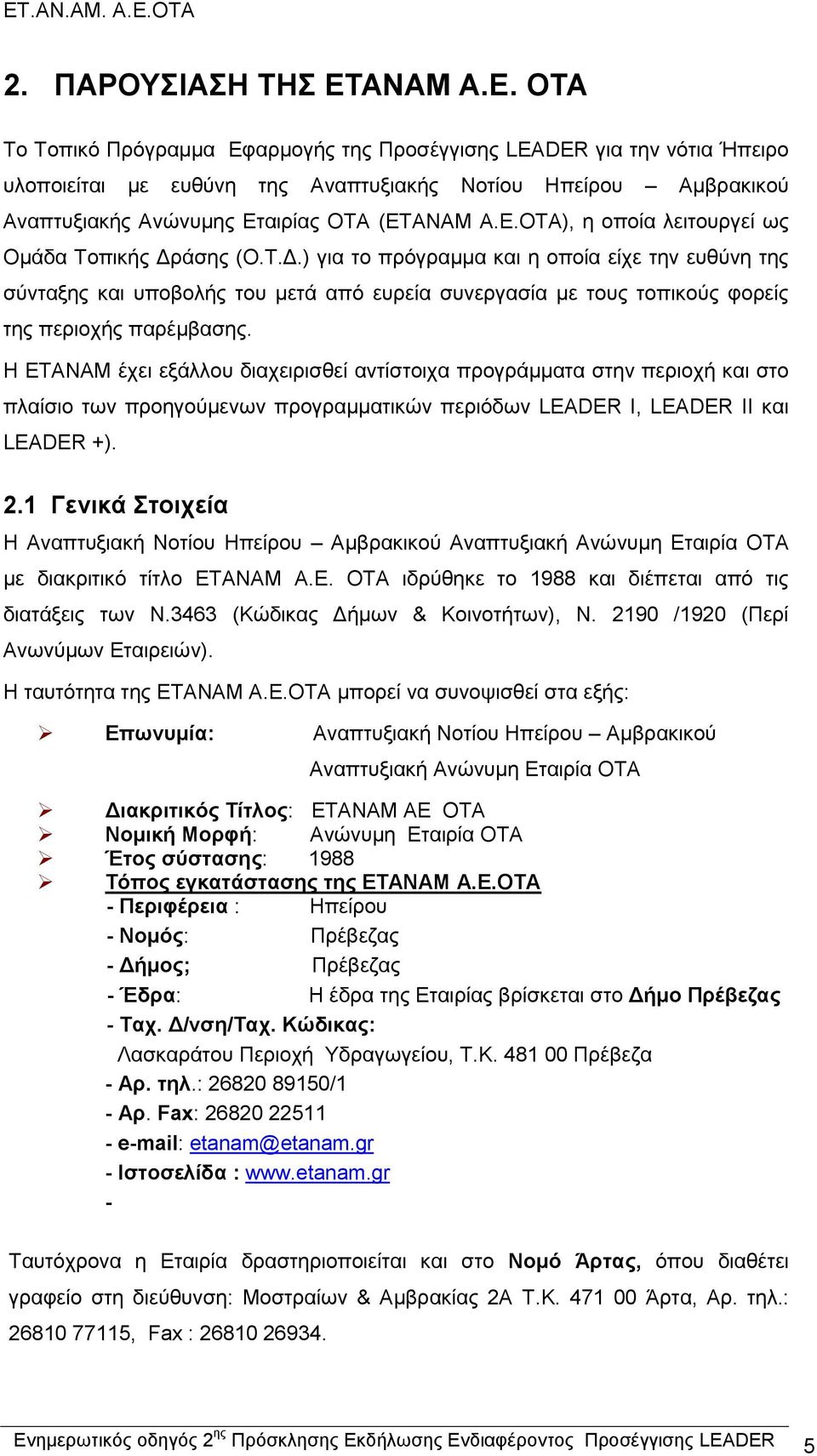 Τ.Δ.) για το πρόγραμμα και η οποία είχε την ευθύνη της σύνταξης και υποβολής του μετά από ευρεία συνεργασία με τους τοπικούς φορείς της περιοχής παρέμβασης.