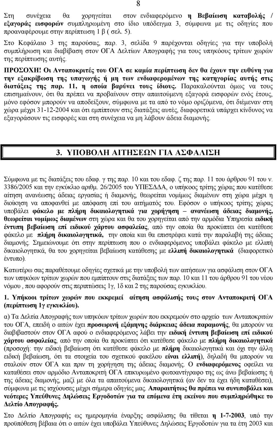 Οι Ανταποκριτές του ΟΓΑ σε καµία περίπτωση δεν θα έχουν την ευθύνη για την εξακρίβωση της υπαγωγής ή µη των ενδιαφεροµένων της κατηγορίας αυτής στις διατάξεις της παρ. 11, η οποία βαρύνει τους ίδιους.