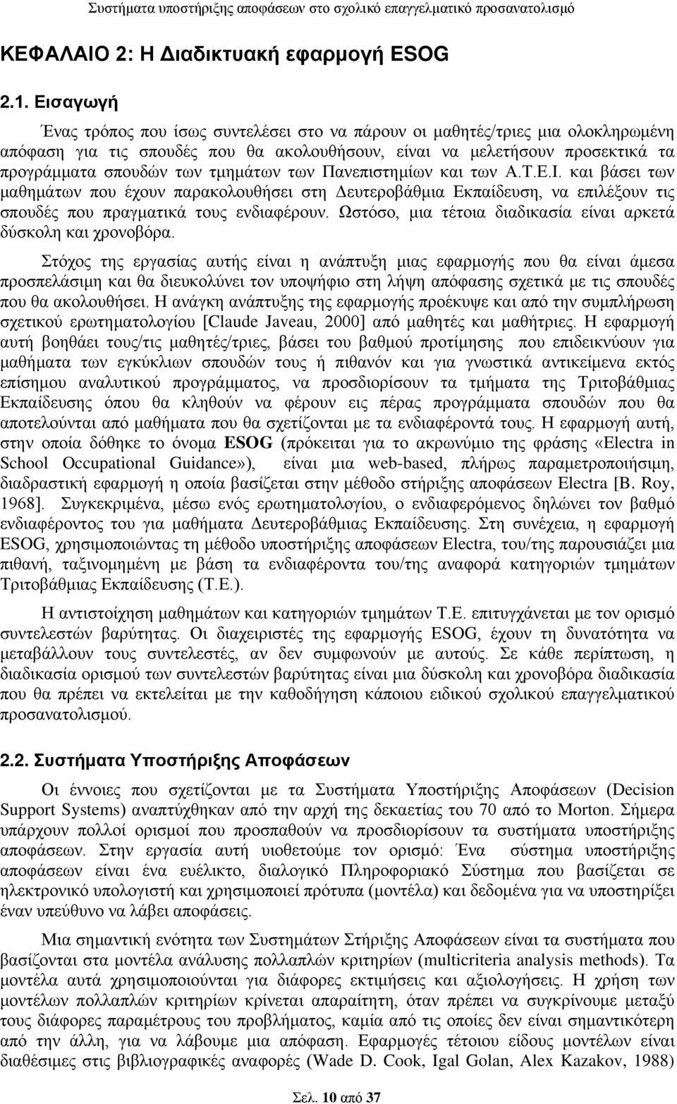 τμημάτων των Πανεπιστημίων και των Α.Τ.Ε.Ι. και βάσει των μαθημάτων που έχουν παρακολουθήσει στη Δευτεροβάθμια Εκπαίδευση, να επιλέξουν τις σπουδές που πραγματικά τους ενδιαφέρουν.