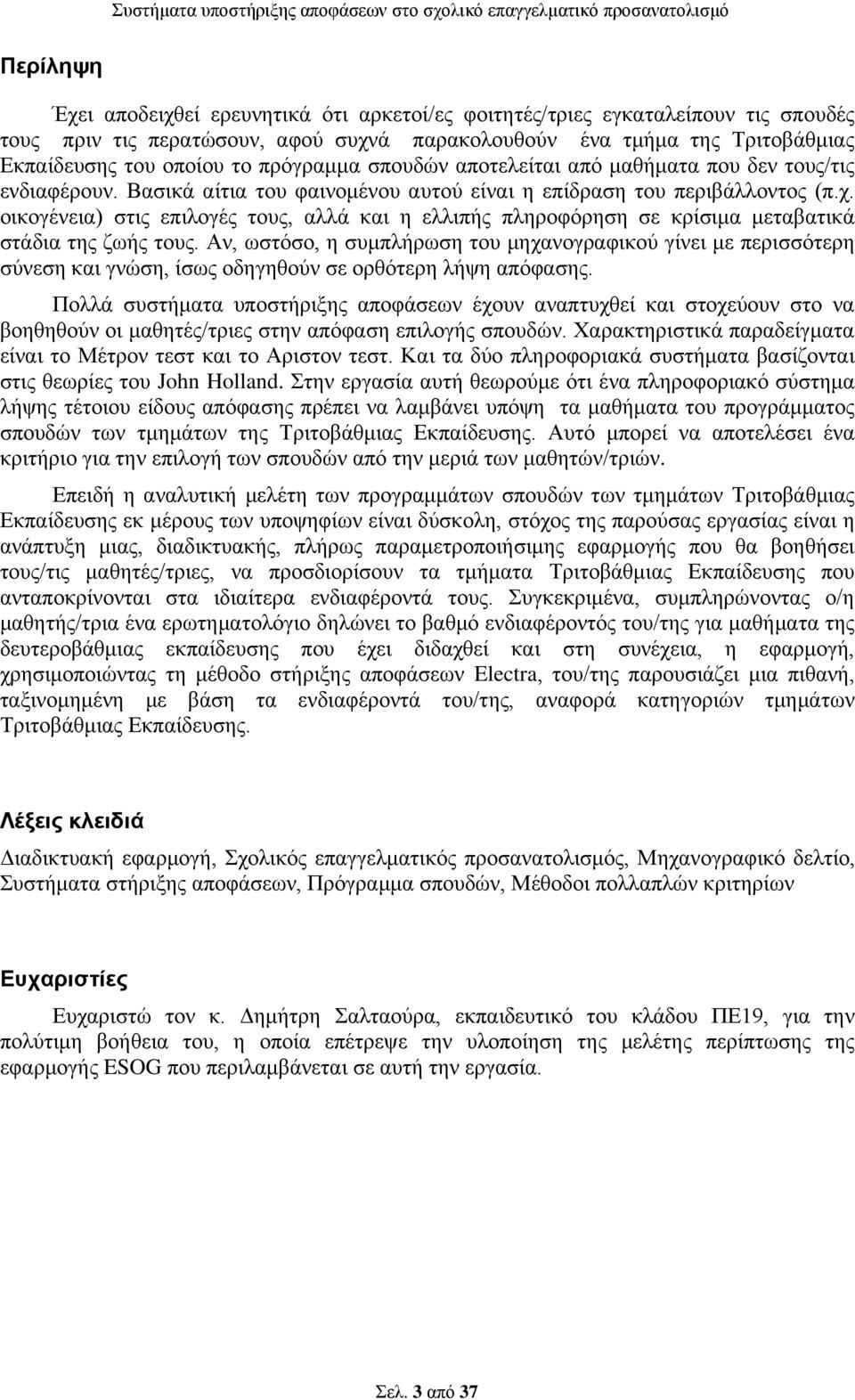 οικογένεια) στις επιλογές τους, αλλά και η ελλιπής πληροφόρηση σε κρίσιμα μεταβατικά στάδια της ζωής τους.