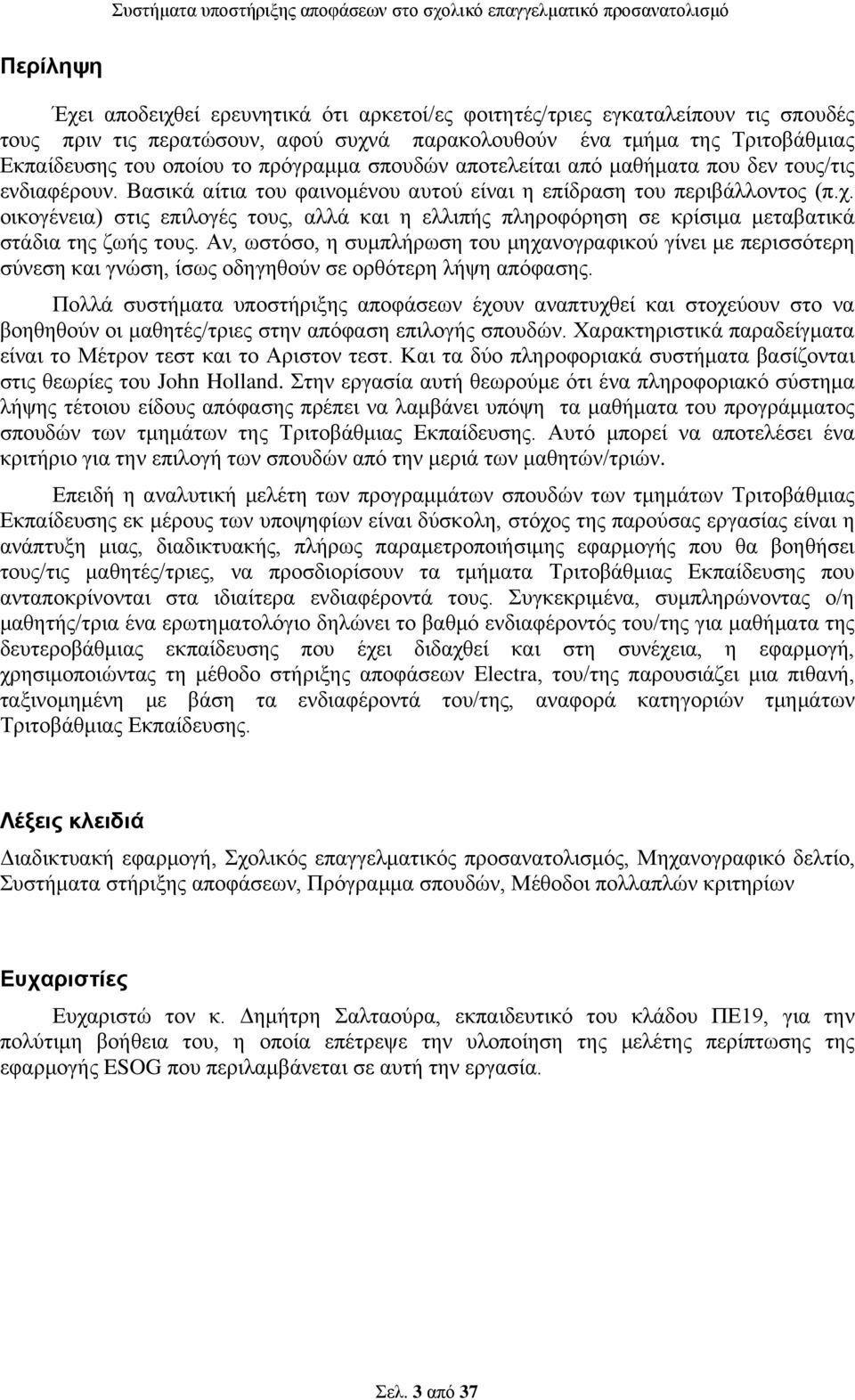 οικογένεια) στις επιλογές τους, αλλά και η ελλιπής πληροφόρηση σε κρίσιμα μεταβατικά στάδια της ζωής τους.