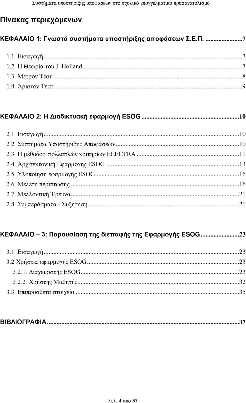 Αρχιτεκτονική Εφαρμογής ESOG... 13 2.5. Υλοποίηση εφαρμογής ESOG... 16 2.6. Μελέτη περίπτωσης... 16 2.7. Μελλοντική Έρευνα... 21 2.8. Συμπεράσματα - Συζήτηση.