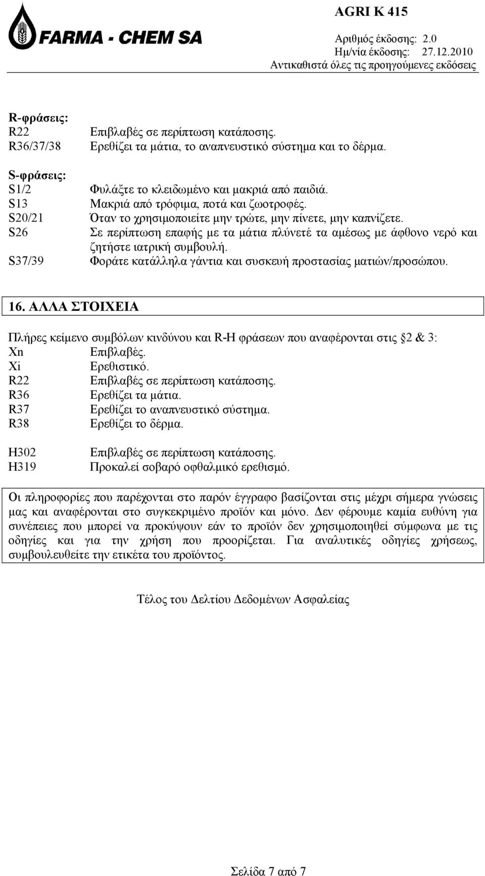 S26 Σε περίπτωση επαφής με τα μάτια πλύνετέ τα αμέσως με άφθονο νερό και ζητήστε ιατρική συμβουλή. S37/39 Φοράτε κατάλληλα γάντια και συσκευή προστασίας ματιών/προσώπου. 16.