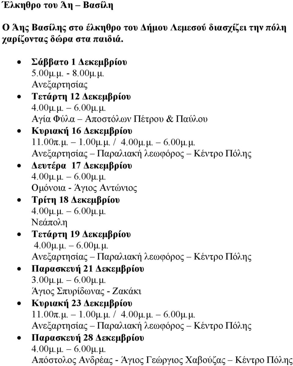 00μ.μ. Νεάπολη Τετάρτη 19 Δεκεμβρίου 6.00μ.μ. Ανεξαρτησίας Παραλιακή λεωφόρος Κέντρο Πόλης Παρασκευή 21 Δεκεμβρίου 3.00μ.μ. 6.00μ.μ. Άγιος Σπυρίδωνας - Ζακάκι Κυριακή 23 Δεκεμβρίου 11.