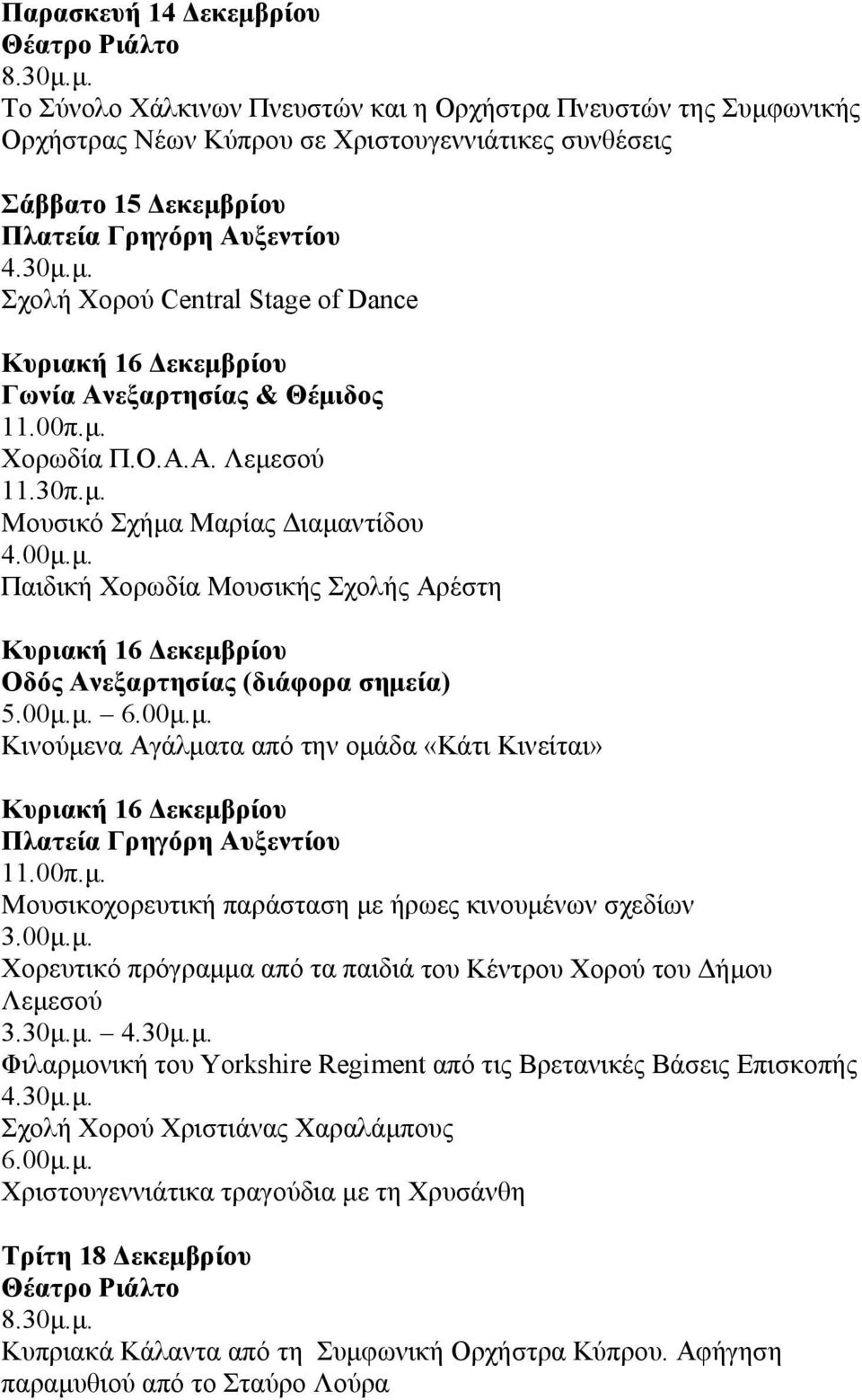 00π.μ. Μουσικοχορευτική παράσταση με ήρωες κινουμένων σχεδίων 3.00μ.μ. Χορευτικό πρόγραμμα από τα παιδιά του Κέντρου Χορού του Δήμου Λεμεσού 3.30μ.μ. 4.30μ.μ. Φιλαρμονική του Yorkshire Regiment από τις Βρετανικές Βάσεις Επισκοπής 4.