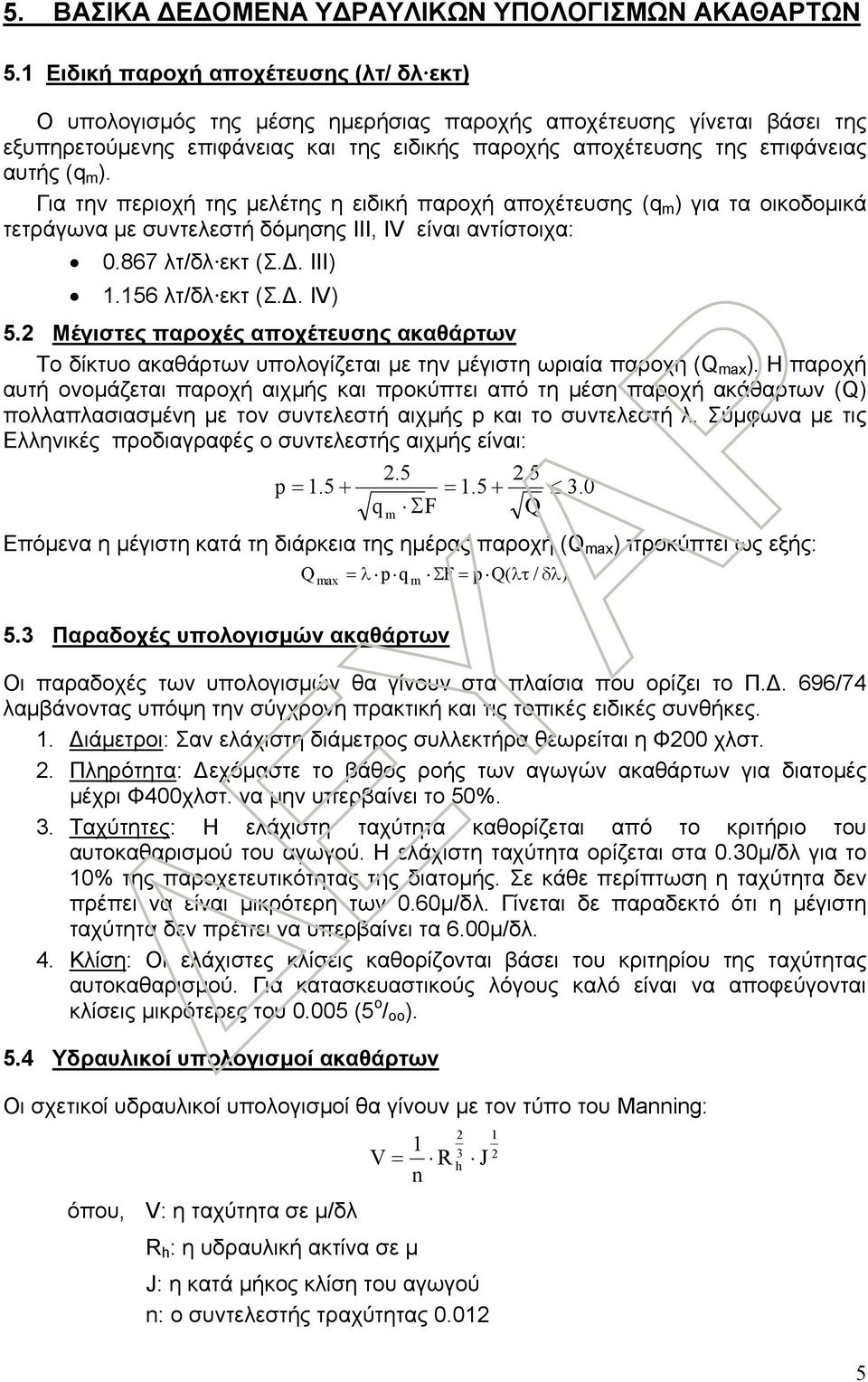 m ). Για την περιοχή της μελέτης η ειδική παροχή αποχέτευσης (q m ) για τα οικοδομικά τετράγωνα με συντελεστή δόμησης III, IV είναι αντίστοιχα: 0.867 λτ/δλ εκτ (Σ.Δ. ΙΙΙ) 1.156 λτ/δλ εκτ (Σ.Δ. IV) 5.