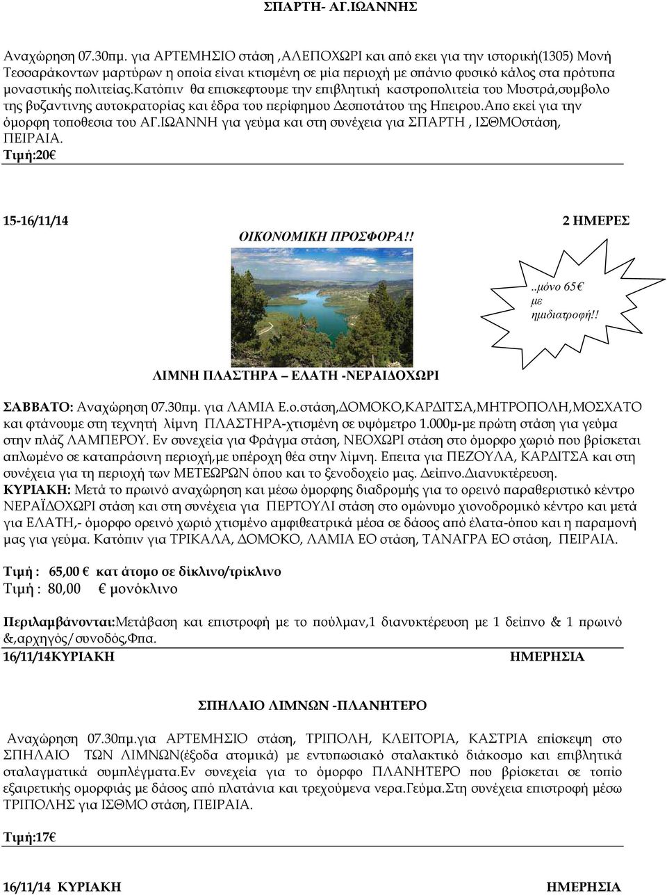 κατό ιν θα ε ισκεφτουµε την ε ιβλητική καστρο ολιτεία του Μυστρά,συµβολο της βυζαντινης αυτοκρατορίας και έδρα του ερίφηµου εσ οτάτου της Η ειρου.α ο εκεί για την όµορφη το οθεσια του ΑΓ.