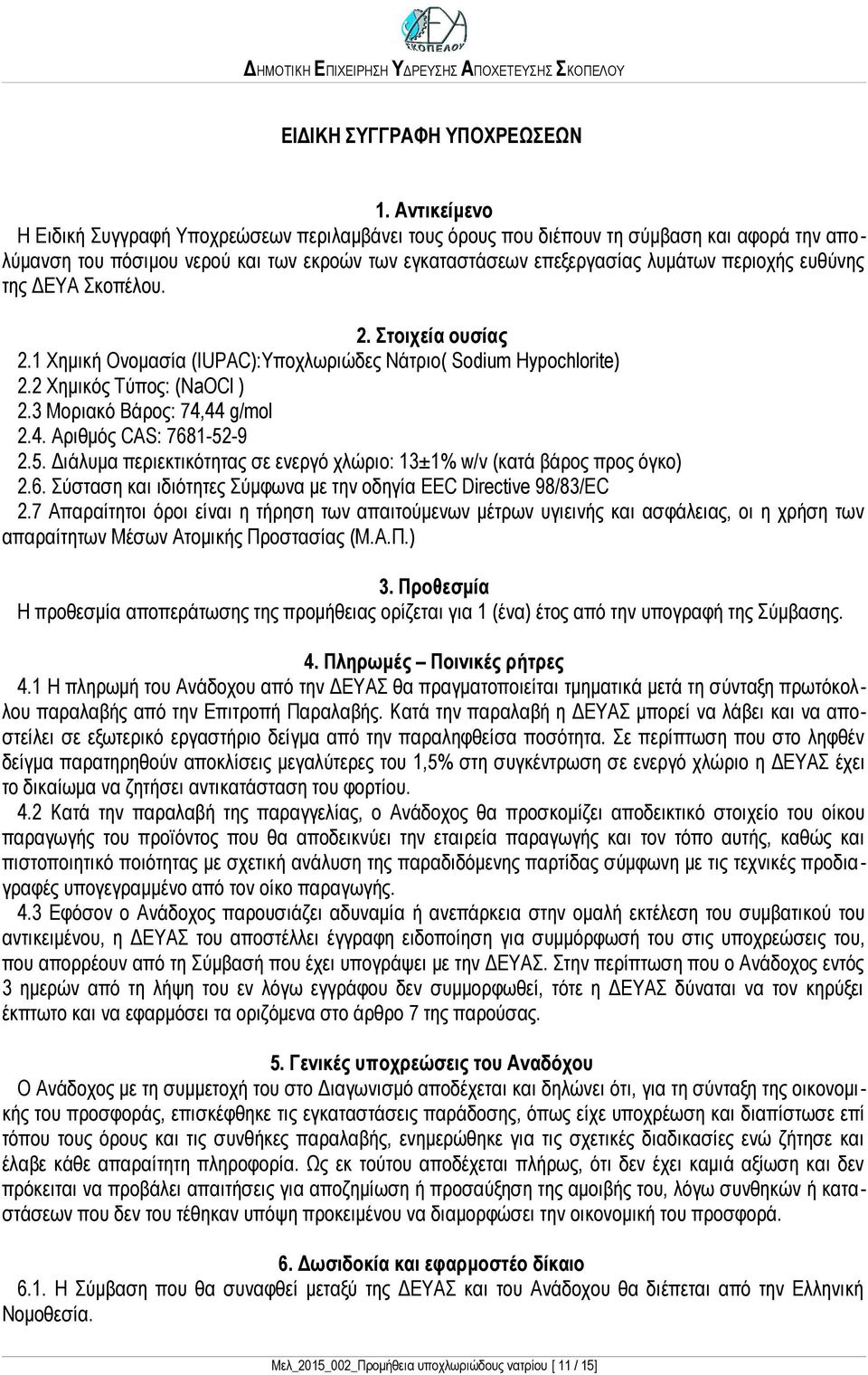 ευθύνης της ΔΕΥΑ Σκοπέλου. 2. Στοιχεία ουσίας 2.1 Χημική Ονομασία (IUPAC):Υποχλωριώδες Νάτριο( Sodium Hypochlorite) 2.2 Χημικός Τύπος: (NaOCl ) 2.3 Μοριακό Βάρος: 74,44 g/mol 2.4. Αριθμός CAS: 7681-52-9 2.