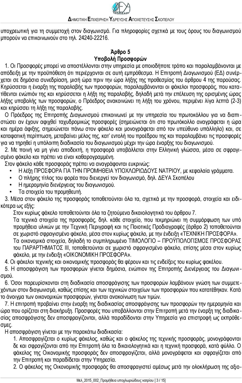 Η Επιτροπή Διαγωνισμού (ΕΔ) συνέρχεται σε δημόσια συνεδρίαση, μισή ώρα πριν την ώρα λήξης της προθεσμίας του άρθρου 4 της παρούσας.