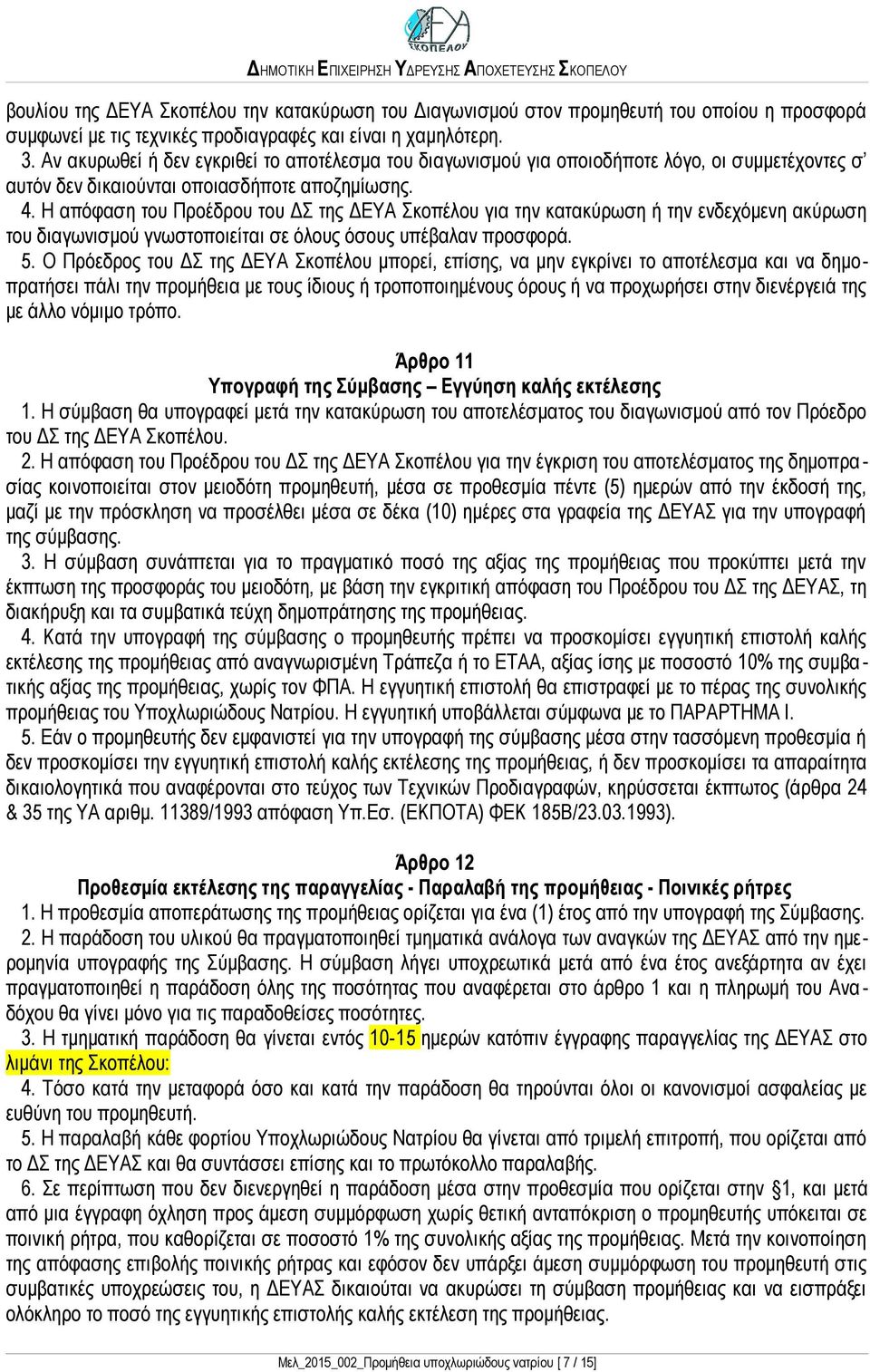 Η απόφαση του Προέδρου του ΔΣ της ΔΕΥΑ Σκοπέλου για την κατακύρωση ή την ενδεχόμενη ακύρωση του διαγωνισμού γνωστοποιείται σε όλους όσους υπέβαλαν προσφορά. 5.