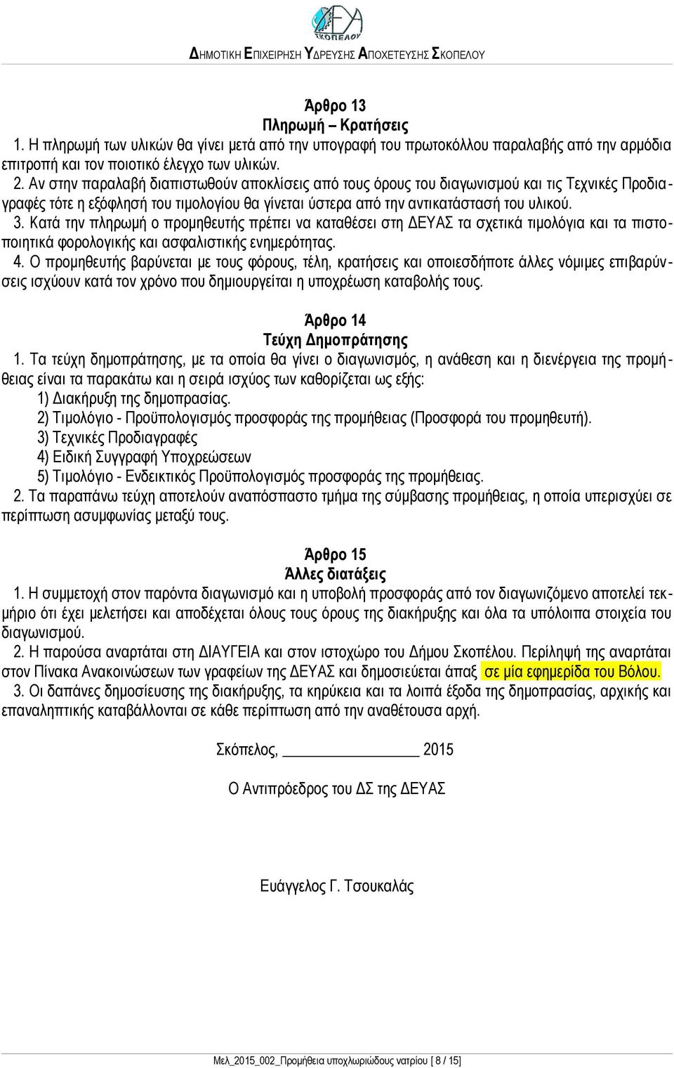 Κατά την πληρωμή ο προμηθευτής πρέπει να καταθέσει στη ΔΕΥΑΣ τα σχετικά τιμολόγια και τα πιστοποιητικά φορολογικής και ασφαλιστικής ενημερότητας. 4.