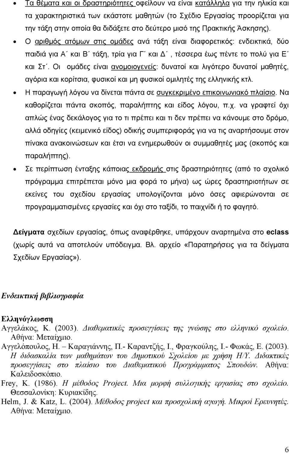 Οι ομάδες είναι ανομοιογενείς: δυνατοί και λιγότερο δυνατοί μαθητές, αγόρια και κορίτσια, φυσικοί και μη φυσικοί ομιλητές της ελληνικής κτλ.