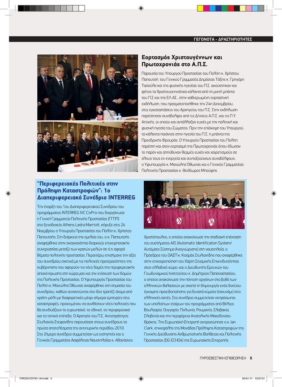, στην καθιερωμένη εορταστική εκδήλωση, που πραγματοποιήθηκε την 24η Δεκεμβρίου, στις εγκαταστάσεις του Αρχηγείου του Π.Σ. Στην εκδήλωση παρέστησαν συνάδελφοι από τις Δ/νσεις Α.Π.Σ. και τις Π.Υ.