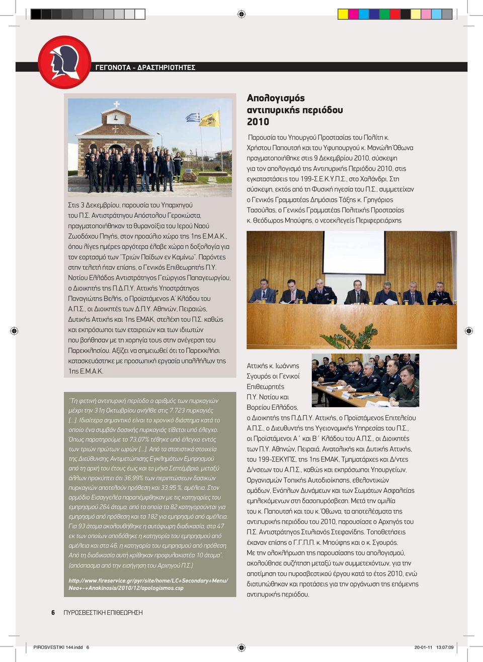 Νοτίου Ελλάδος Αντιστράτηγος Γεώργιος Παπαγεωργίου, ο Διοικητής της Π.Δ.Π.Υ. Αττικής Υποστράτηγος Παναγιώτης Βελής, ο Προϊστάμενος Α Κλάδου του Α.Π.Σ., οι Διοικητές των Δ.Π.Υ. Αθηνών, Πειραιώς, Δυτικής Αττικής και 1ης ΕΜΑΚ, στελέχη του Π.