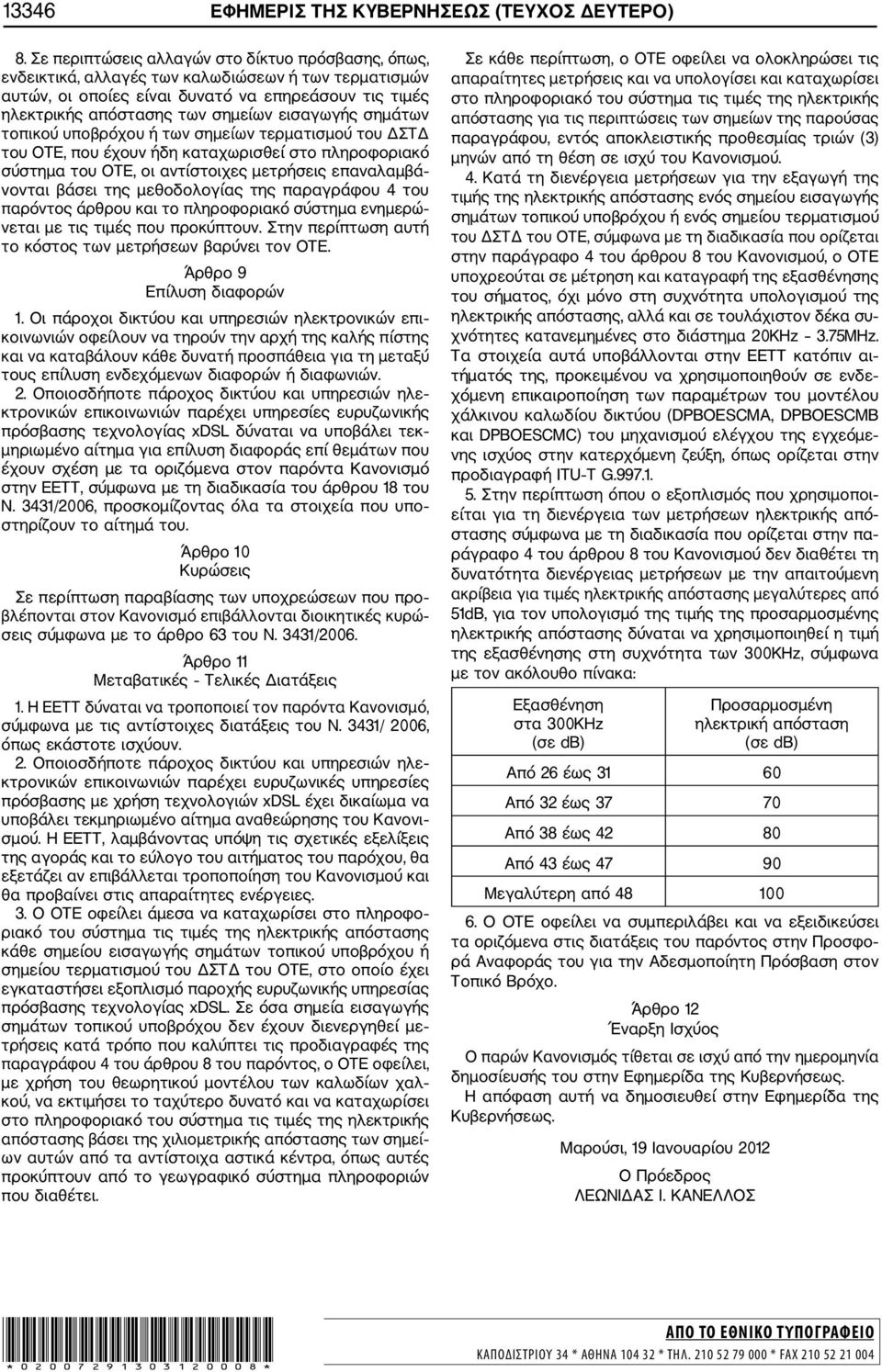 εισαγωγής σημάτων τοπικού υποβρόχου ή των σημείων τερματισμού του ΔΣΤΔ του ΟΤΕ, που έχουν ήδη καταχωρισθεί στο πληροφοριακό σύστημα του ΟΤΕ, οι αντίστοιχες μετρήσεις επαναλαμβά νονται βάσει της