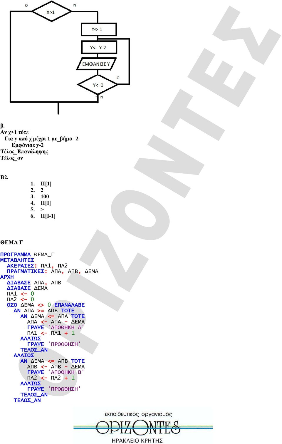 ΔΕΜΑ ΠΛ1 <- 0 ΠΛ2 <- 0 ΟΣΟ ΔΕΜΑ <> 0 ΕΠΑΝΑΛΑΒΕ ΑΝ ΑΠΑ >= ΑΠΒ ΤΟΤΕ ΑΝ ΔΕΜΑ <= ΑΠΑ ΤΟΤΕ ΑΠΑ <- ΑΠΑ - ΔΕΜΑ ΓΡΑΨΕ 'ΑΠΟΘΗΚΗ