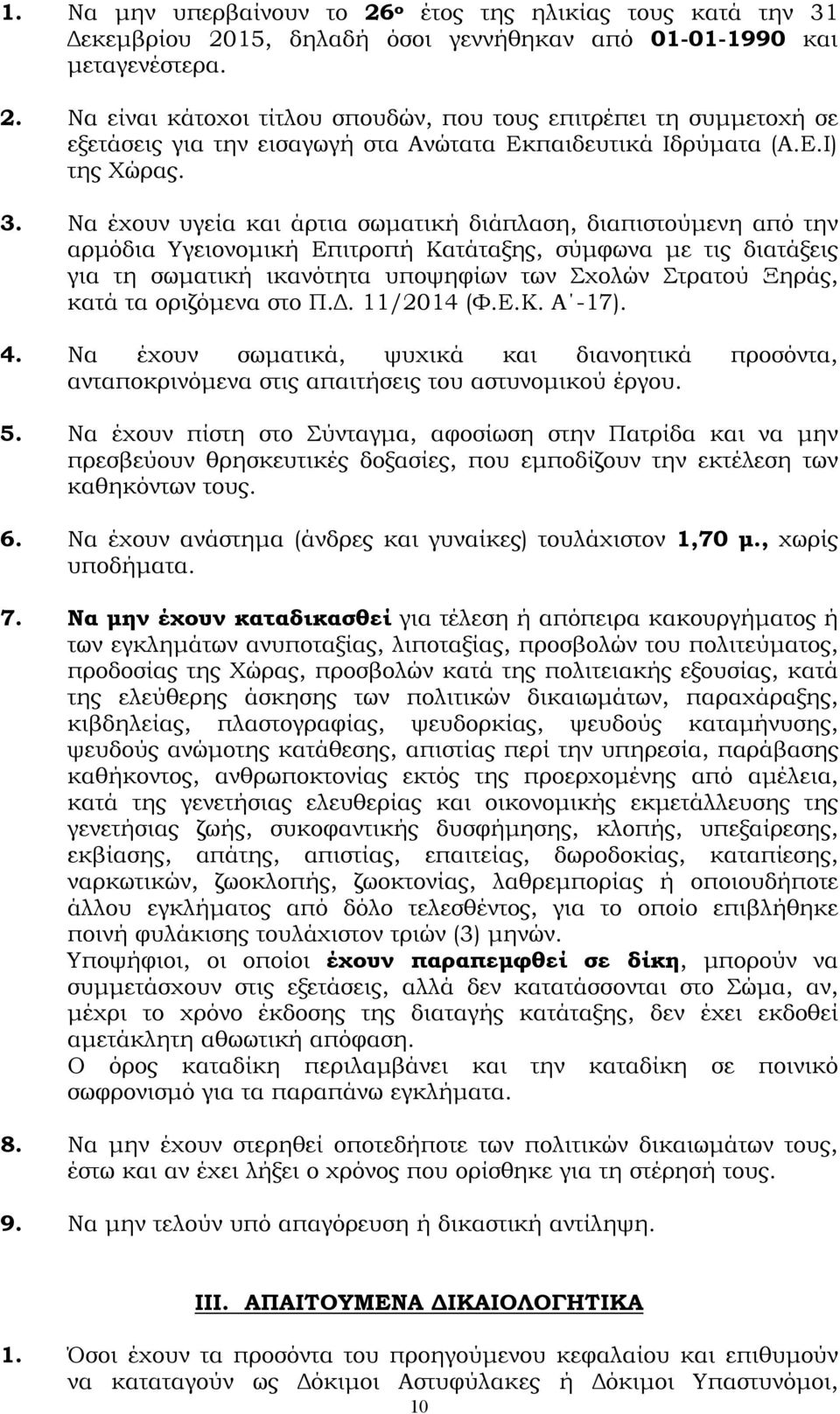 Να έχουν υγεία και άρτια σωματική διάπλαση, διαπιστούμενη από την αρμόδια Υγειονομική Επιτροπή Κατάταξης, σύμφωνα με τις διατάξεις για τη σωματική ικανότητα υποψηφίων των Σχολών Στρατού Ξηράς, κατά