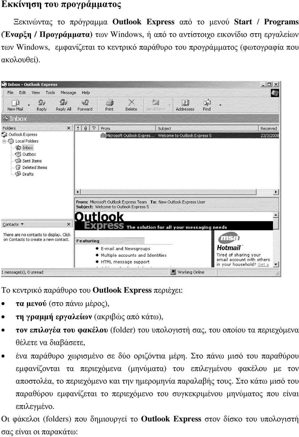 Το κεντρικό παράθυρο του Outlook Express περιέχει: τα µενού (στο πάνω µέρος), τη γραµµή εργαλείων(ακριβώς από κάτω), τον επιλογέα του φακέλου (folder) του υπολογιστή σας, του οποίου τα περιεχόµενα