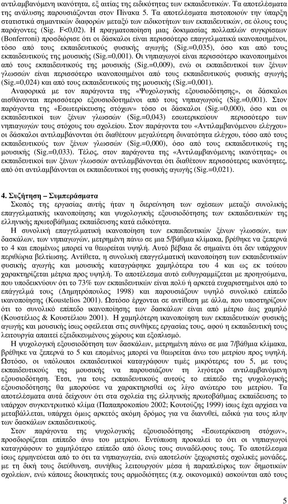 H πραγµατοποίηση µιας δοκιµασίας πολλαπλών συγκρίσεων (Bonferroni) προσδιόρισε ότι οι δάσκαλοι είναι περισσότερο επαγγελµατικά ικανοποιηµένοι, τόσο από τους εκπαιδευτικούς φυσικής αγωγής (Sig.