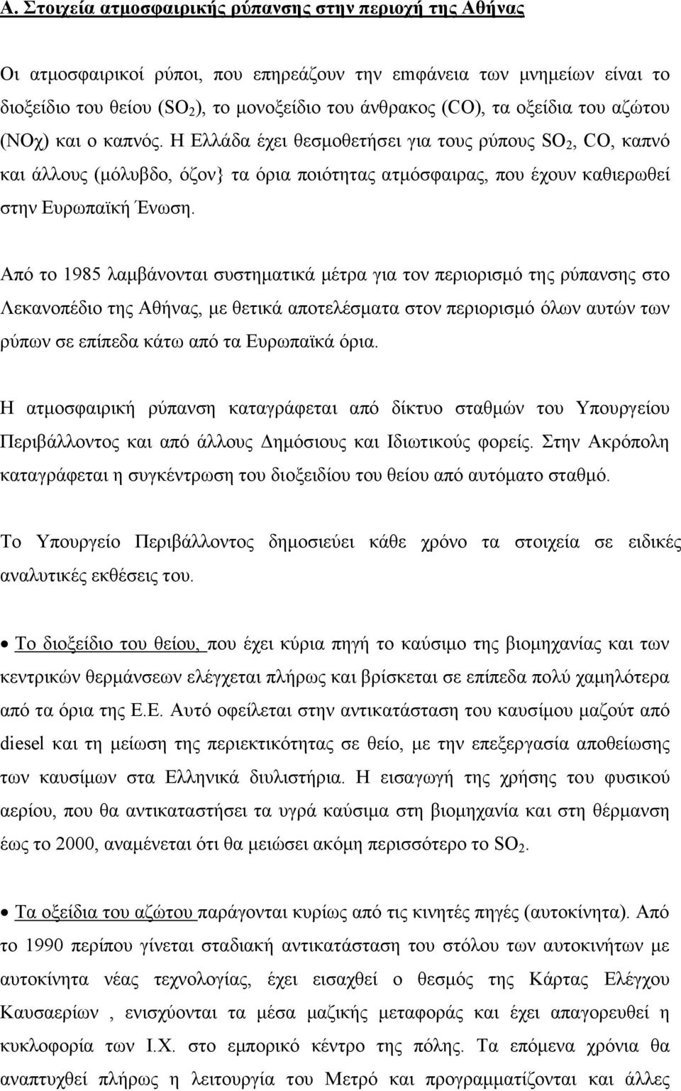 Από το 1985 λαµβάνονται συστηµατικά µέτρα για τον περιορισµό της ρύπανσης στο Λεκανοπέδιο της Αθήνας, µε θετικά αποτελέσµατα στον περιορισµό όλων αυτών των ρύπων σε επίπεδα κάτω από τα Ευρωπαϊκά όρια.