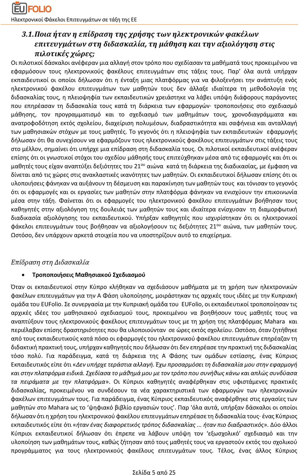 Παρ όλα αυτά υπήρχαν εκπαιδευτικοί οι οποίοι δήλωσαν ότι η ένταξη μιας πλατφόρμας για να φιλοξενήσει την ανάπτυξη ενός ηλεκτρονικού φακέλου επιτευγμάτων των μαθητών τους δεν άλλαξε ιδιαίτερα τη