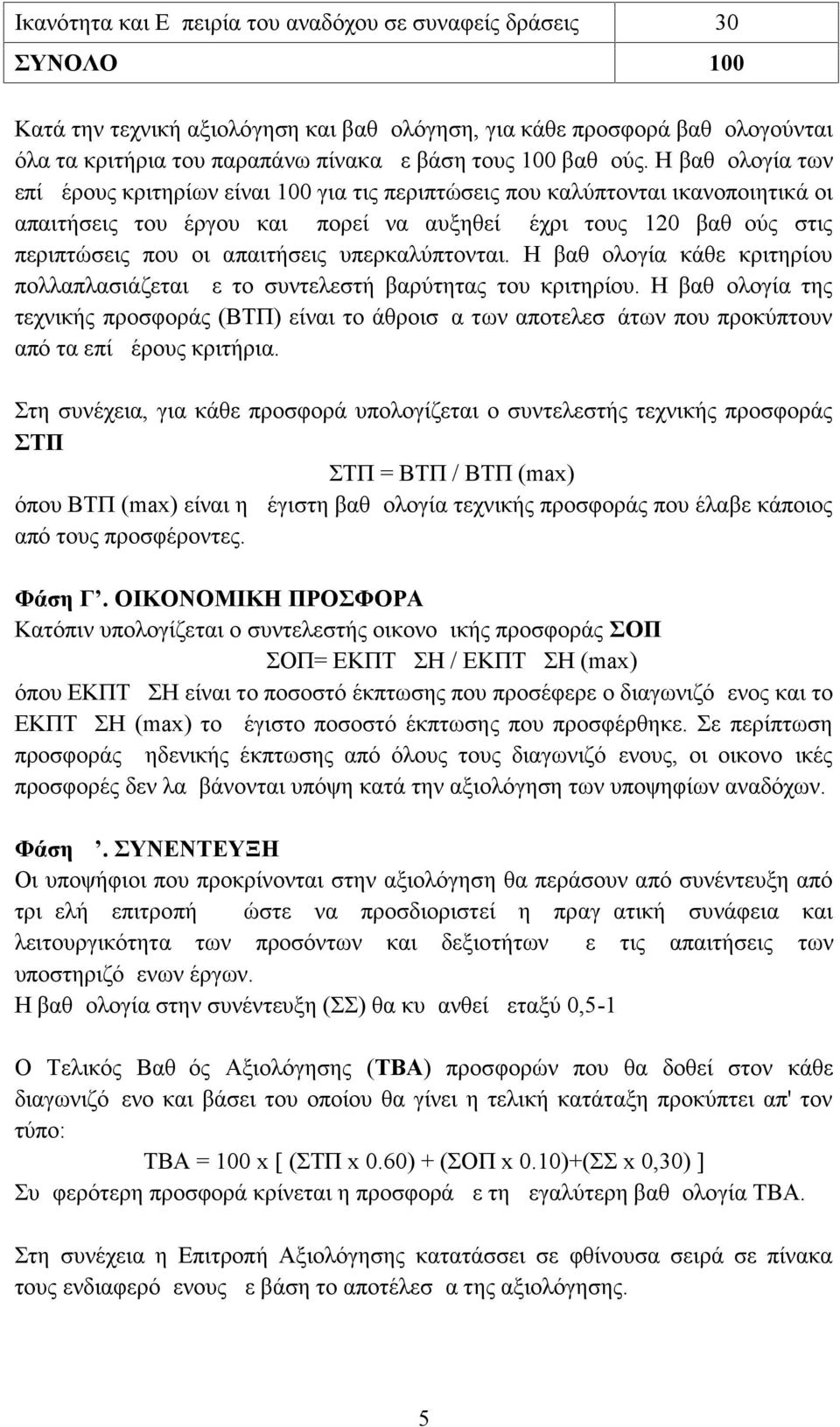 Η βαθμολογία των επί μέρους κριτηρίων είναι 100 για τις περιπτώσεις που καλύπτονται ικανοποιητικά οι απαιτήσεις του έργου και μπορεί να αυξηθεί μέχρι τους 120 βαθμούς στις περιπτώσεις που οι