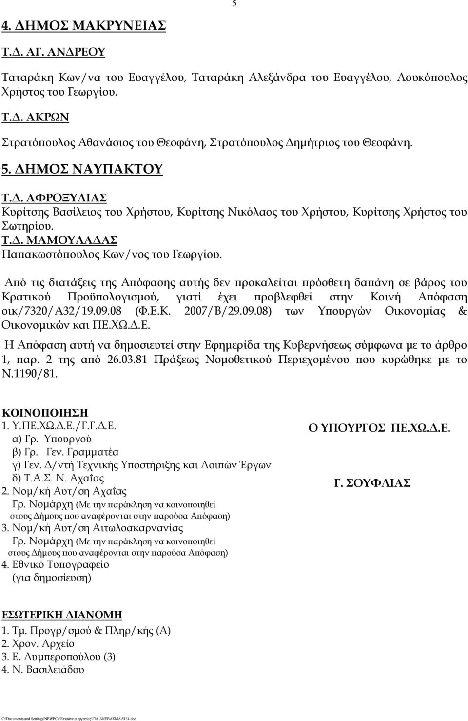 Από τις διατάξεις της Απόφασης αυτής δεν προκαλείται πρόσθετη δαπάνη σε βάρος του Κρατικού Προϋπολογισμoύ, γιατί έχει προβλεφθεί στην Κοινή Απόφαση οικ/7320/α32/19.09.