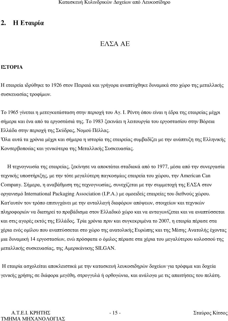 Το 1983 ξεκινάει η λειτουργία του εργοστασίου στην Βόρεια Ελλάδα στην περιοχή της Σκύδρας, Νοµού Πέλλας.