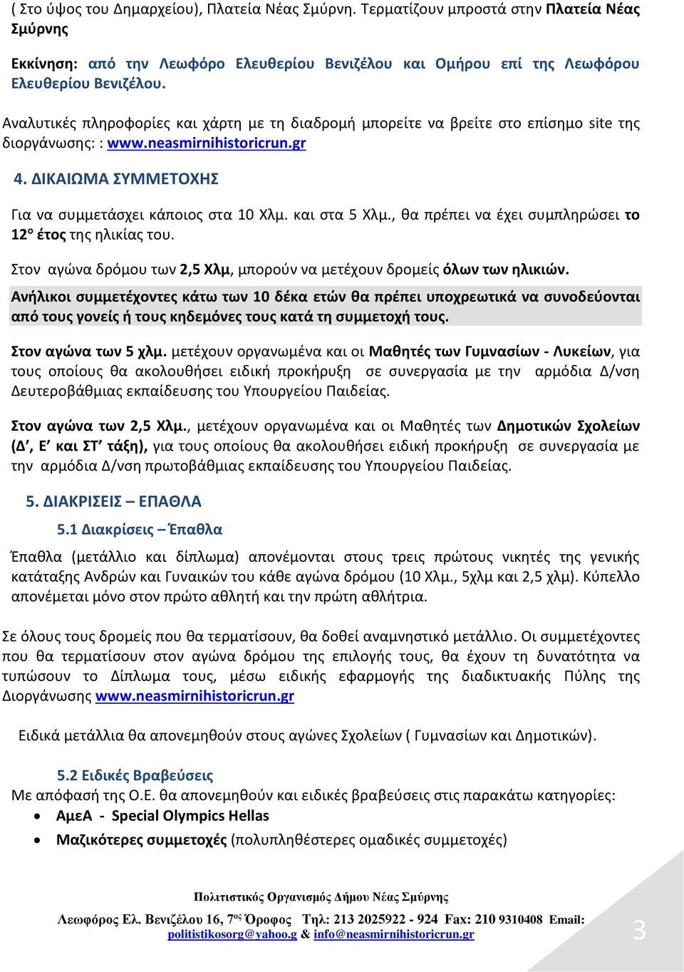 και στα 5 Χλμ., θα πρέπει να έχει συμπληρώσει το 12 ο έτος της ηλικίας του. Στον αγώνα δρόμου των 2,5 Χλμ, μπορούν να μετέχουν δρομείς όλων των ηλικιών.