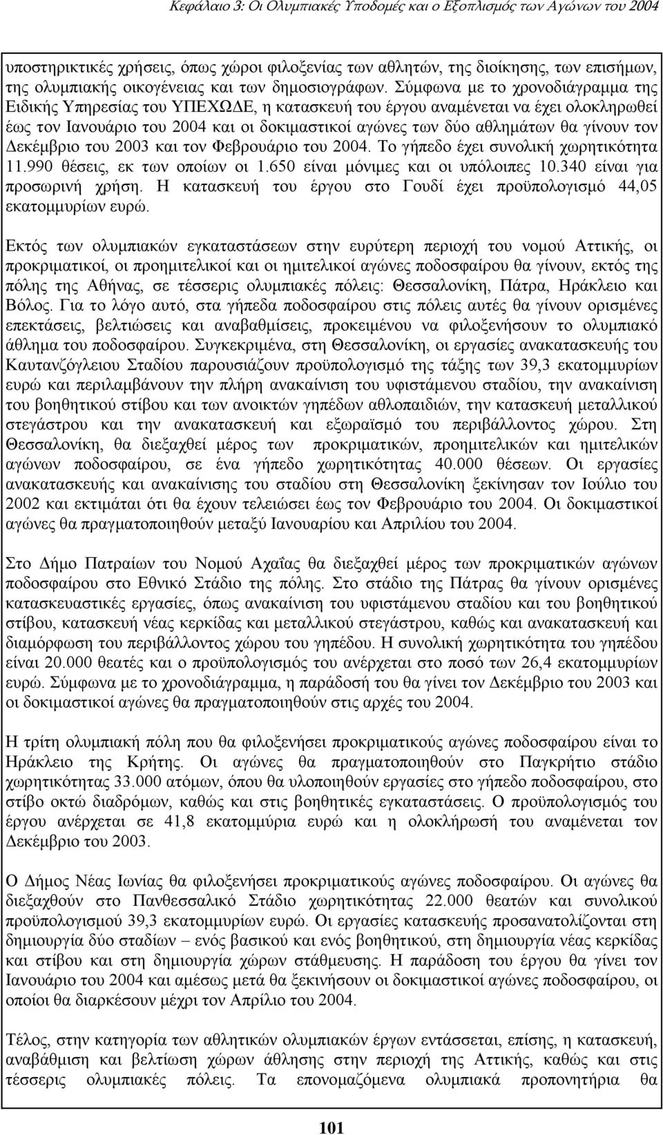 Σύμφωνα με το χρονοδιάγραμμα της Ειδικής Υπηρεσίας του ΥΠΕΧΩΔΕ, η κατασκευή του έργου αναμένεται να έχει ολοκληρωθεί έως τον Ιανουάριο του 2004 και οι δοκιμαστικοί αγώνες των δύο αθλημάτων θα γίνουν