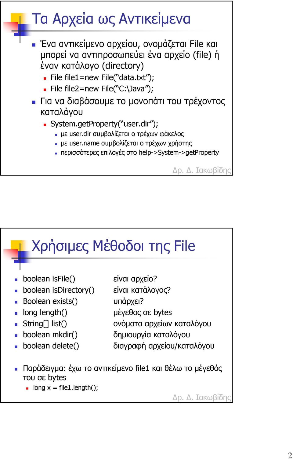 name συµβολίζεται ο τρέχων χρήστης περισσότερες επιλογές στο help->system->getproperty Χρήσιµες Μέθοδοι της File boolean isfile() είναι αρχείο? boolean isdirectory() είναι κατάλογος?