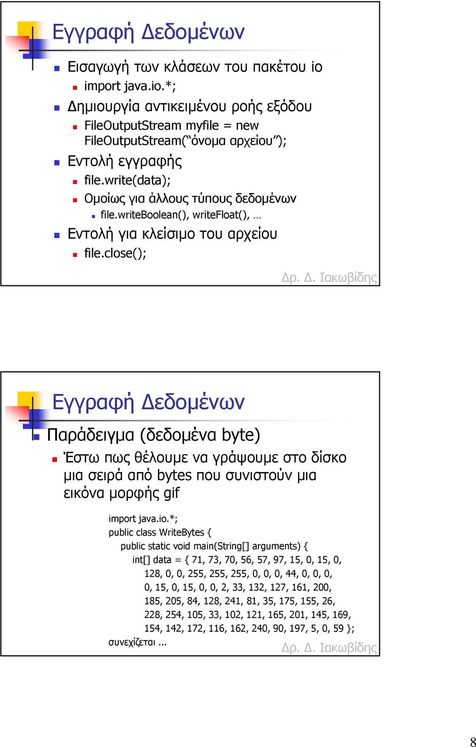 close(); Εγγραφή εδοµένων Παράδειγµα (δεδοµένα byte) Έστω πως θέλουµε να γράψουµε στο δίσκο µια σειρά από bytes που συνιστούν µια εικόνα µορφής gif import java.io.