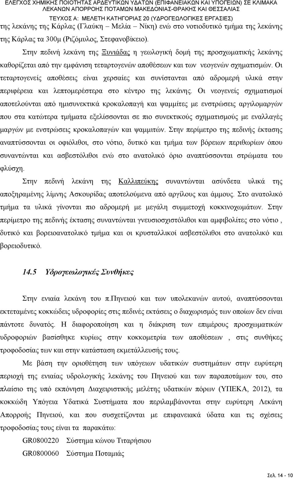 Στην πεδινή λεκάνη της Ξυνιάδας η γεωλογική δομή της προσχωματικής λεκάνης καθορίζεται από την εμφάνιση τεταρτογενών αποθέσεων και των νεογενών σχηματισμών.