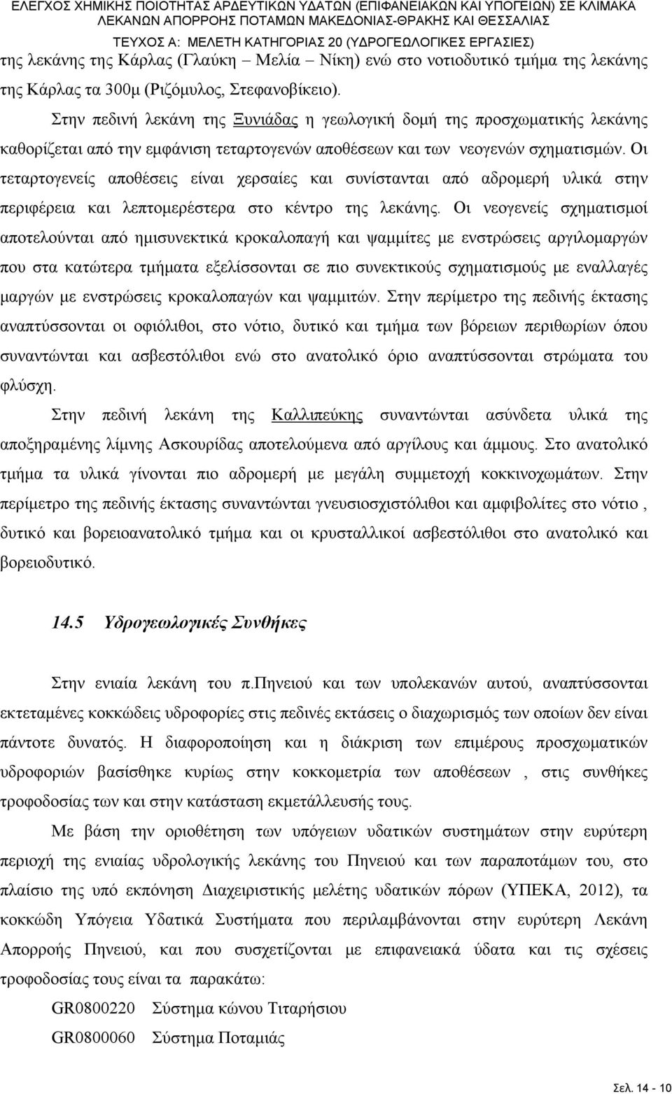 Στην πεδινή λεκάνη της Ξυνιάδας η γεωλογική δομή της προσχωματικής λεκάνης καθορίζεται από την εμφάνιση τεταρτογενών αποθέσεων και των νεογενών σχηματισμών.