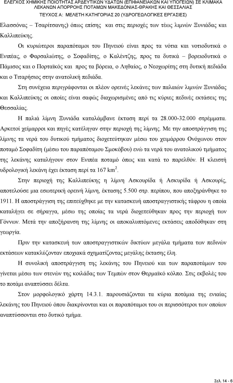 Οι κυριώτεροι παραπόταμοι του Πηνειού είναι προς τα νότια και νοτιοδυτικά ο Ενιπέας, ο Φαρσαλιώτης, ο Σοφαδίτης, ο Καλέντζης, προς τα δυτικά βορειοδυτικά ο Πάμισος και ο Πορταϊκός και προς τα βόρεια,