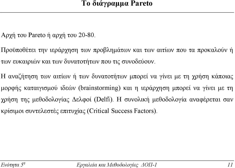 Η αναζήτηση των αιτίων ή των δυνατοτήτων µπορεί να γίνει µε τη χρήση κάποιας µορφής καταιγισµού ιδεών (brainstorming) και η